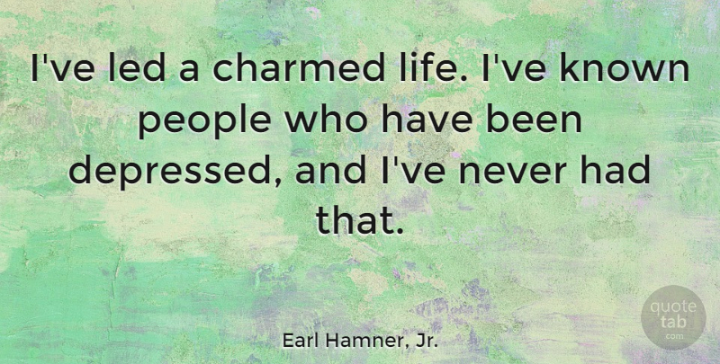 Earl Hamner, Jr. Quote About Charmed, Led, Life, People: Ive Led A Charmed Life...