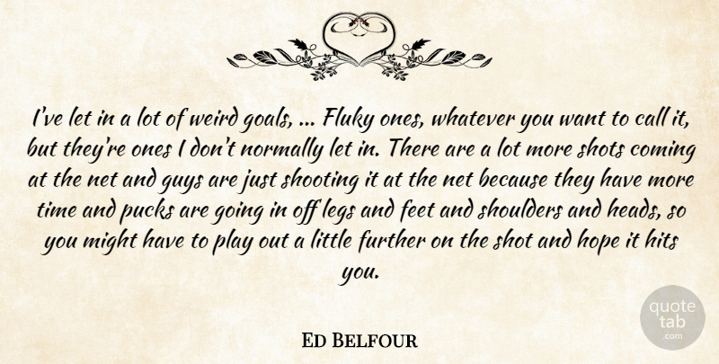 Ed Belfour Quote About Call, Coming, Feet, Further, Goals: Ive Let In A Lot...
