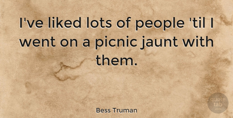 Bess Truman Quote About People, Picnics: Ive Liked Lots Of People...