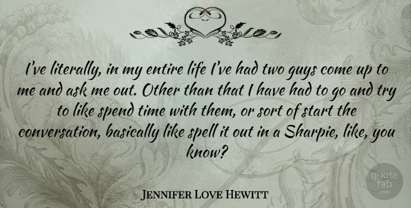 Jennifer Love Hewitt Quote About Ask, Basically, Entire, Guys, Life: Ive Literally In My Entire...