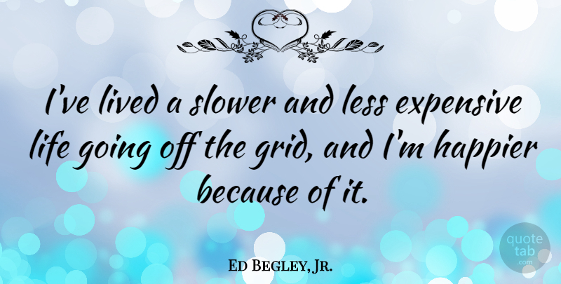Ed Begley, Jr. Quote About Grids, Expensive: Ive Lived A Slower And...