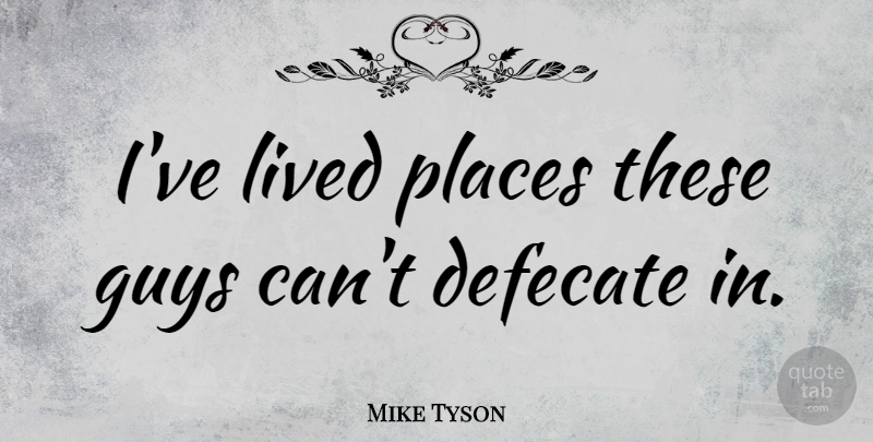 Mike Tyson Quote About Guy: Ive Lived Places These Guys...