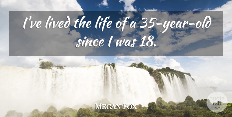 Megan Fox Quote About Life, Lived, Since: Ive Lived The Life Of...