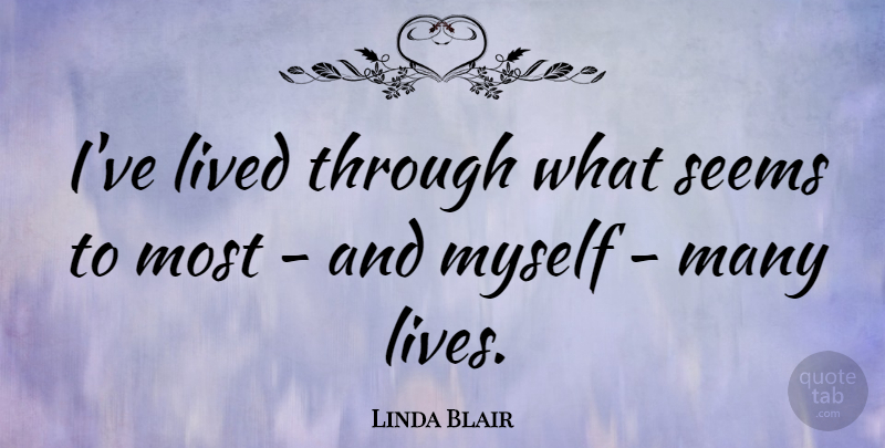 Linda Blair Quote About Seems: Ive Lived Through What Seems...