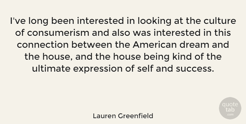 Lauren Greenfield Quote About Dream, Self, Expression: Ive Long Been Interested In...