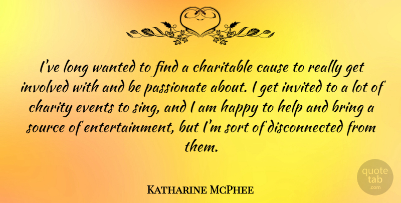 Katharine McPhee Quote About Bring, Cause, Charitable, Events, Invited: Ive Long Wanted To Find...