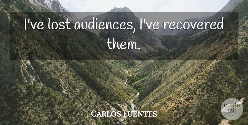 Carlos Fuentes Quote About Lost, Audience: Ive Lost Audiences Ive Recovered...