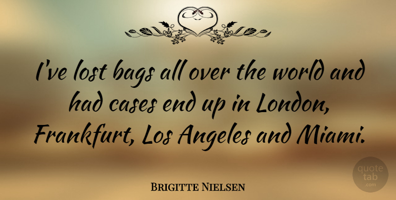 Brigitte Nielsen Quote About Bags, World, London: Ive Lost Bags All Over...