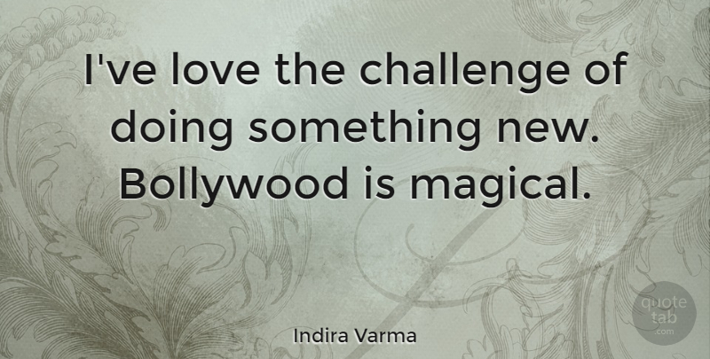 Indira Varma Quote About Challenges, Bollywood, Something New: Ive Love The Challenge Of...