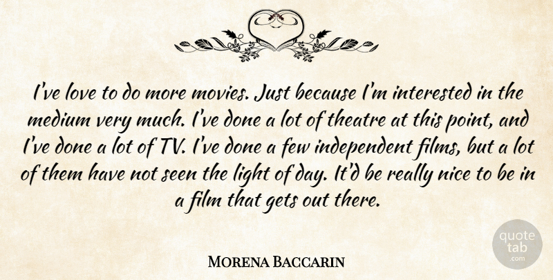 Morena Baccarin Quote About Nice, Independent, Light: Ive Love To Do More...