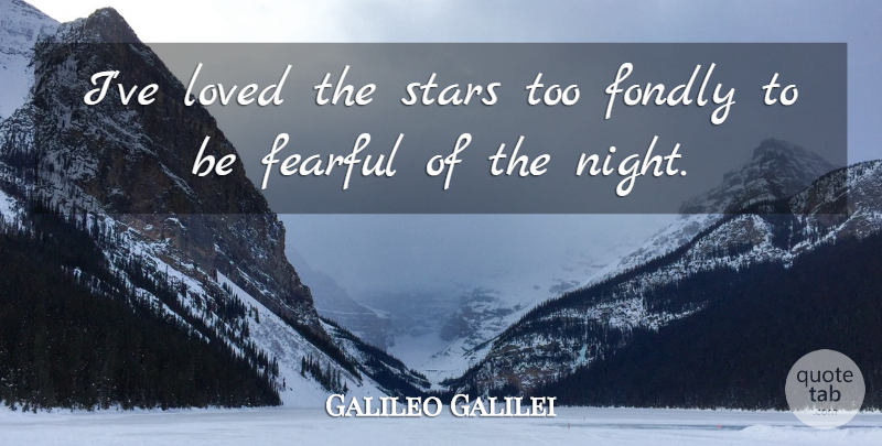 Galileo Galilei Quote About Good Night, Nature, Stars: Ive Loved The Stars Too...