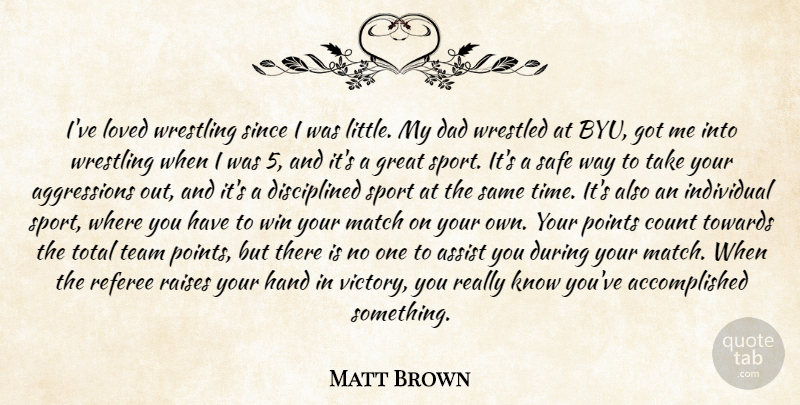 Matt Brown Quote About Assist, Count, Dad, Great, Hand: Ive Loved Wrestling Since I...