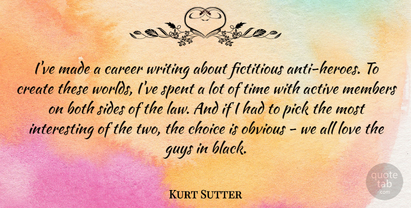 Kurt Sutter Quote About Active, Both, Career, Choice, Create: Ive Made A Career Writing...