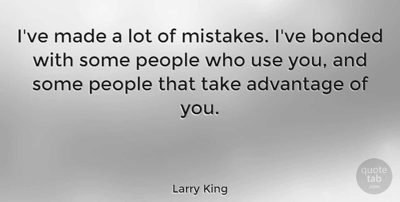 Larry King Quote About Mistake, People, Use: Ive Made A Lot Of...