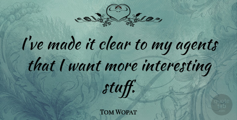 Tom Wopat Quote About Interesting, Agents, Want: Ive Made It Clear To...