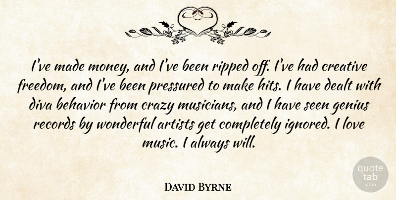 David Byrne Quote About Artists, Behavior, Crazy, Creative, Dealt: Ive Made Money And Ive...