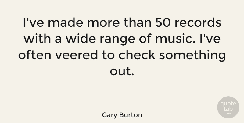 Gary Burton Quote About Records, Made, Checks: Ive Made More Than 50...