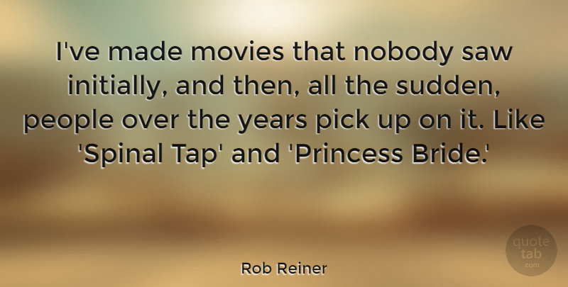 Rob Reiner Quote About Movies, Nobody, People, Pick, Saw: Ive Made Movies That Nobody...
