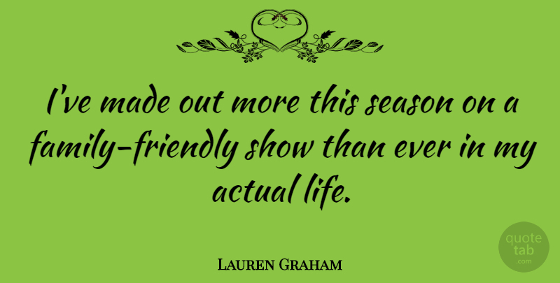 Lauren Graham Quote About Friendly, Made, Shows: Ive Made Out More This...
