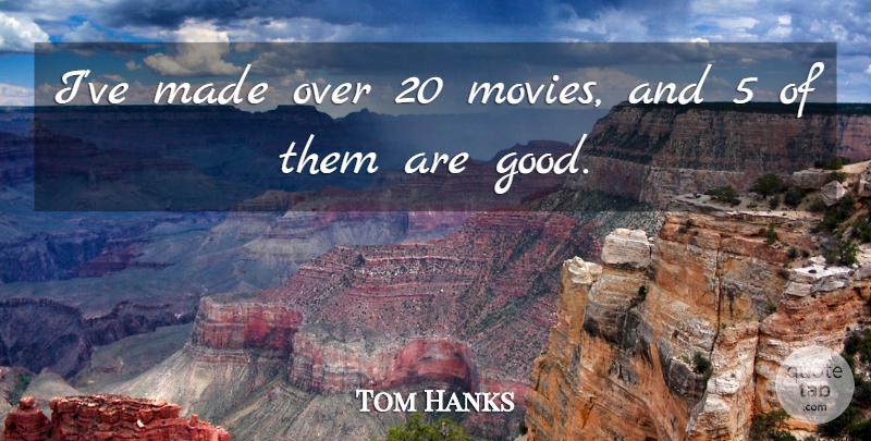Tom Hanks Quote About Made: Ive Made Over 20 Movies...