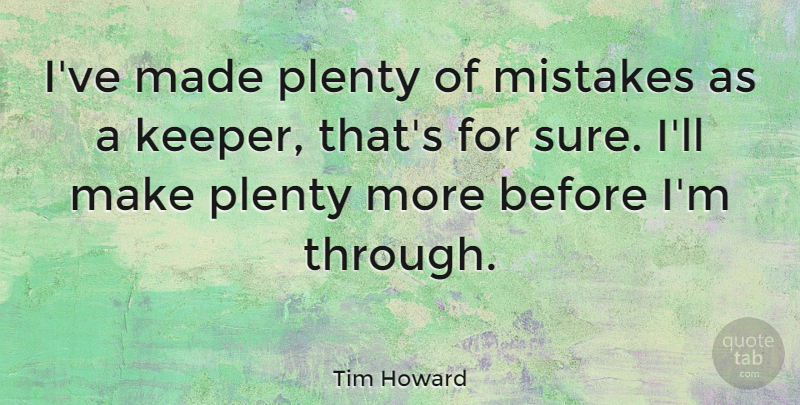 Tim Howard Quote About Plenty: Ive Made Plenty Of Mistakes...