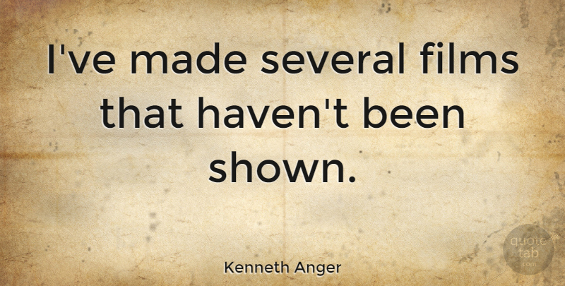 Kenneth Anger Quote About Anger, Film, Made: Ive Made Several Films That...