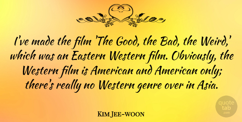 Kim Jee-woon Quote About Eastern, Genre, Good, Western: Ive Made The Film The...