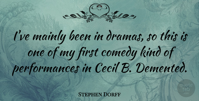 Stephen Dorff Quote About Drama, Firsts, Comedy: Ive Mainly Been In Dramas...