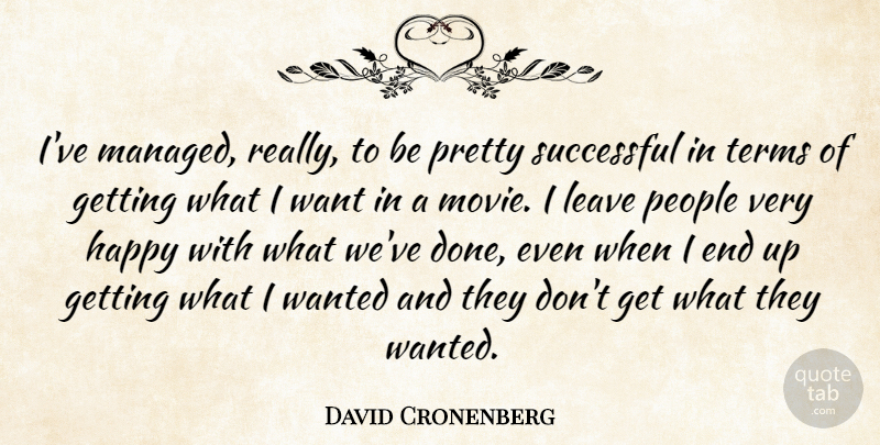 David Cronenberg Quote About Happy, Leave, People, Successful, Terms: Ive Managed Really To Be...