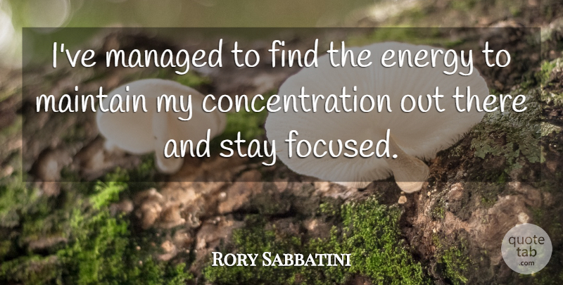 Rory Sabbatini Quote About Concentration, Energy, Maintain, Stay: Ive Managed To Find The...