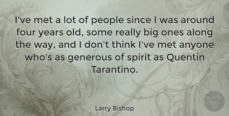 Larry Bishop Quote About Along, Anyone, Met, People, Since: Ive Met A Lot Of...