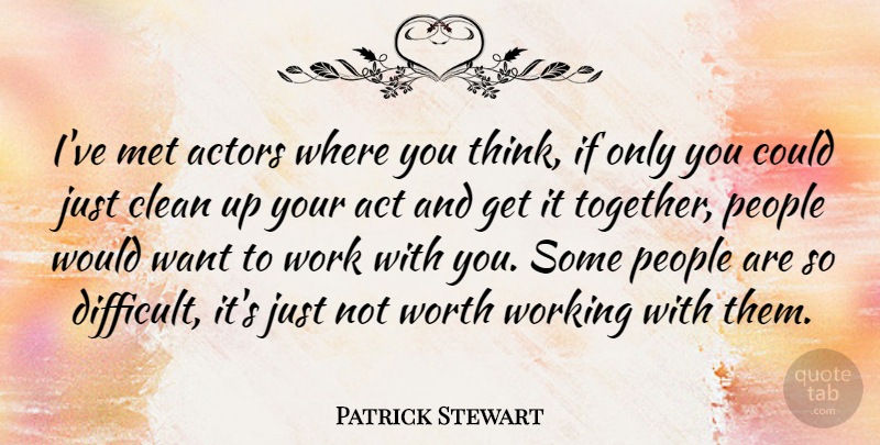 Patrick Stewart Quote About Thinking, People, Together: Ive Met Actors Where You...