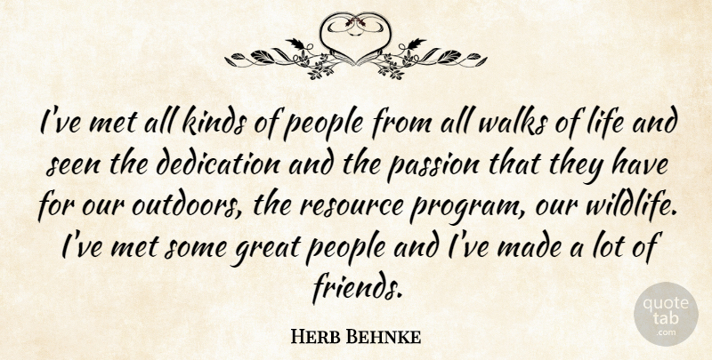 Herb Behnke Quote About Dedication, Great, Kinds, Life, Met: Ive Met All Kinds Of...