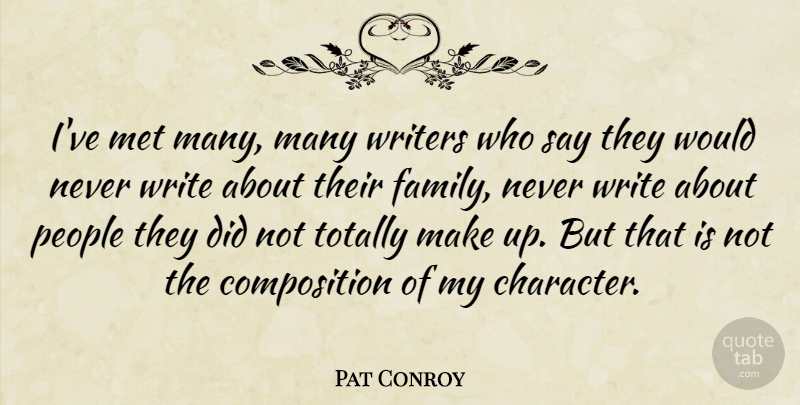Pat Conroy Quote About Family, People, Totally, Writers: Ive Met Many Many Writers...