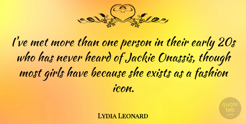 Lydia Leonard Quote About Exists, Girls, Heard, Jackie, Met: Ive Met More Than One...