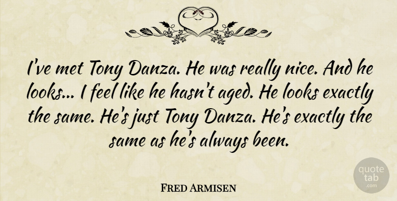 Fred Armisen Quote About Exactly, Looks, Met, Tony: Ive Met Tony Danza He...