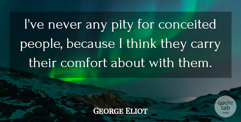 George Eliot Quote About Conceited, Thinking, People: Ive Never Any Pity For...