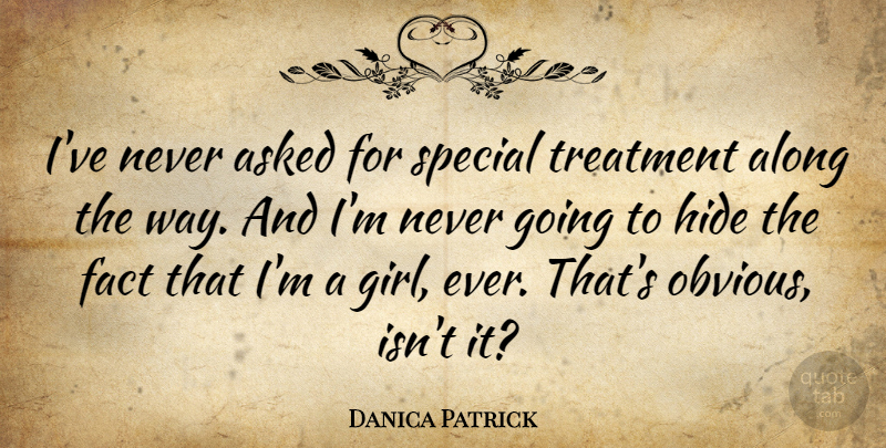 Danica Patrick Quote About Girl, Special, Way: Ive Never Asked For Special...