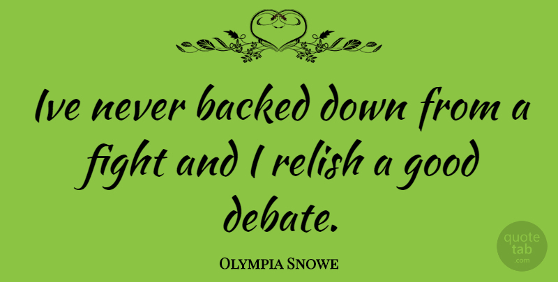 Olympia Snowe Quote About Fighting, Debate, Relish: Ive Never Backed Down From...