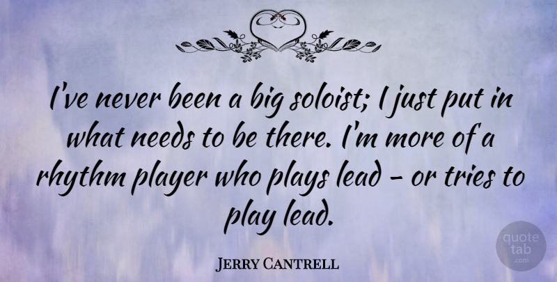 Jerry Cantrell Quote About Player, Trying, Needs: Ive Never Been A Big...