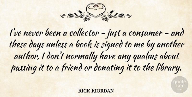 Rick Riordan Quote About Book, Qualms About, Library: Ive Never Been A Collector...