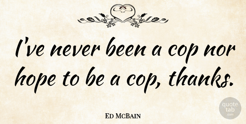 Ed McBain Quote About Thanks, Cop: Ive Never Been A Cop...