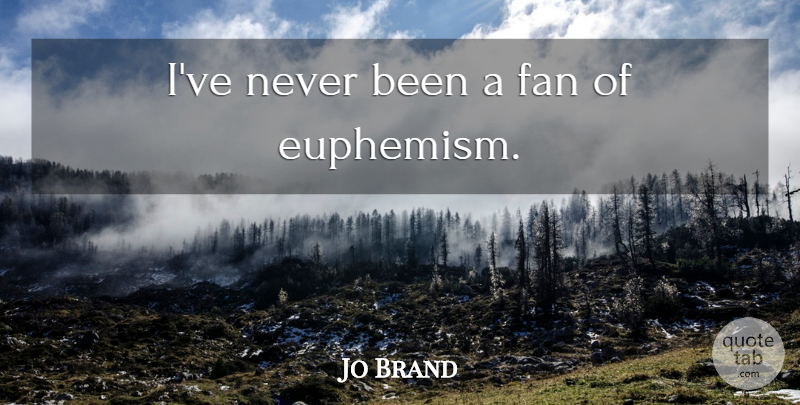 Jo Brand Quote About Fans, Euphemism: Ive Never Been A Fan...