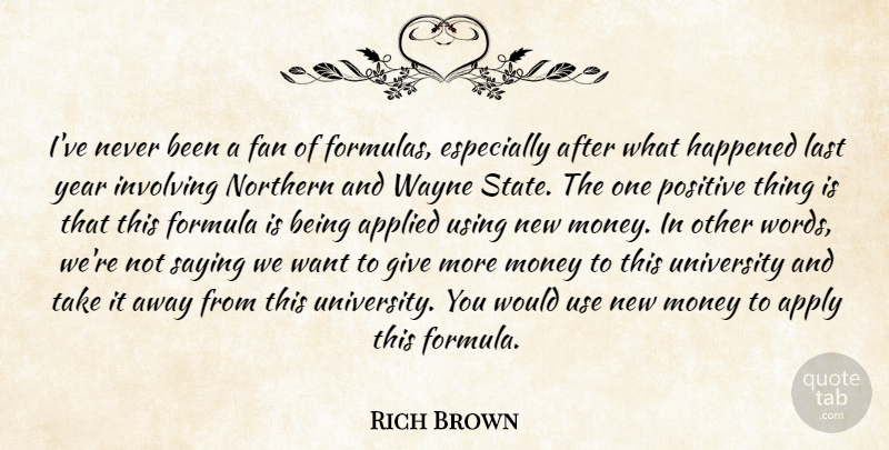 Rich Brown Quote About Applied, Apply, Fan, Formula, Happened: Ive Never Been A Fan...