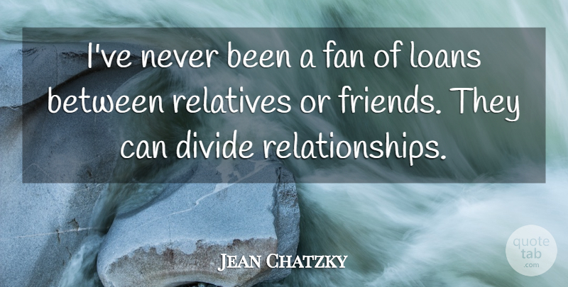 Jean Chatzky Quote About Loans: Ive Never Been A Fan...