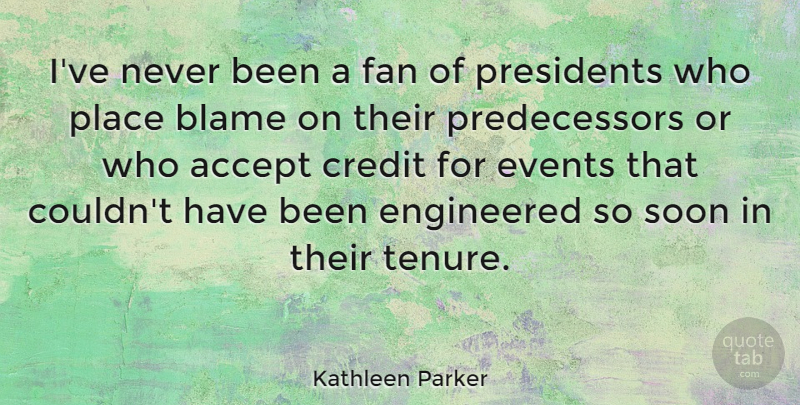 Kathleen Parker Quote About President, Credit, Events: Ive Never Been A Fan...