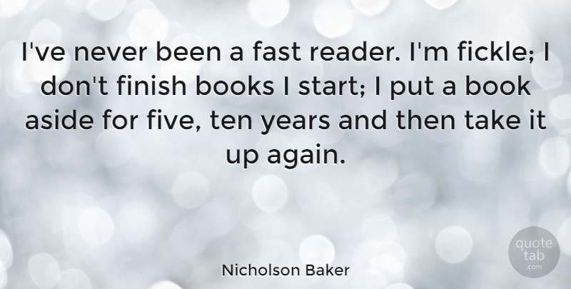 Nicholson Baker Quote About Book, Years, Fickle: Ive Never Been A Fast...