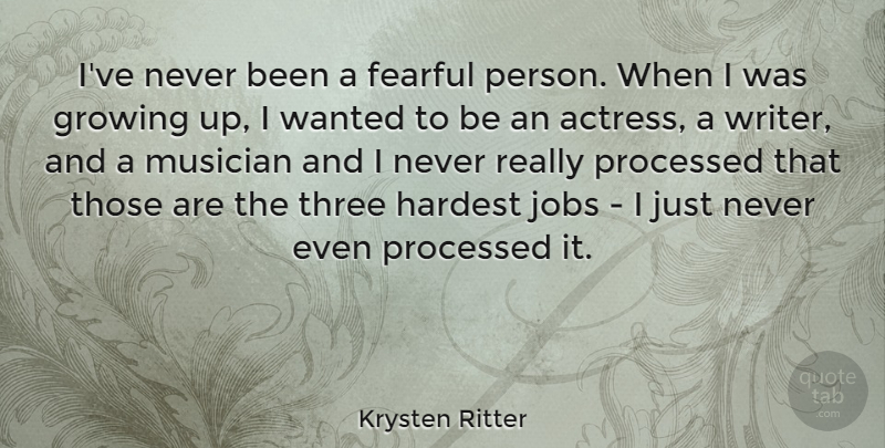 Krysten Ritter Quote About Fearful, Hardest, Jobs, Musician, Processed: Ive Never Been A Fearful...