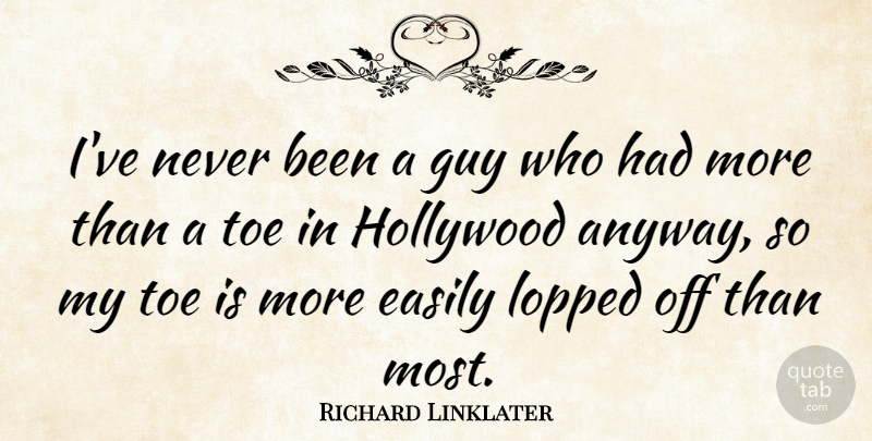 Richard Linklater Quote About Guy, Toes, Hollywood: Ive Never Been A Guy...