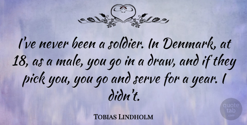 Tobias Lindholm Quote About Pick: Ive Never Been A Soldier...